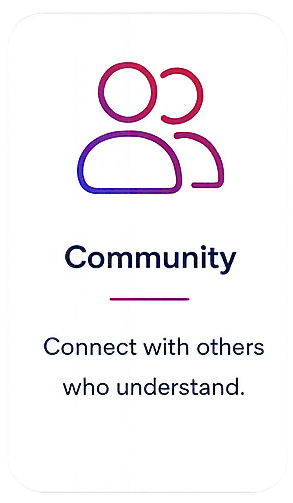 Community - Connect with others who understand.
